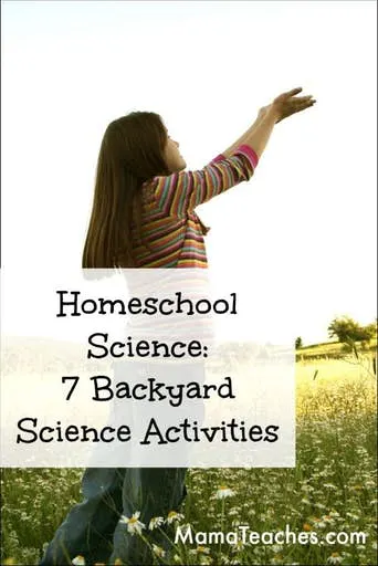 Homeschool Science - 7 Backyard Science Activities