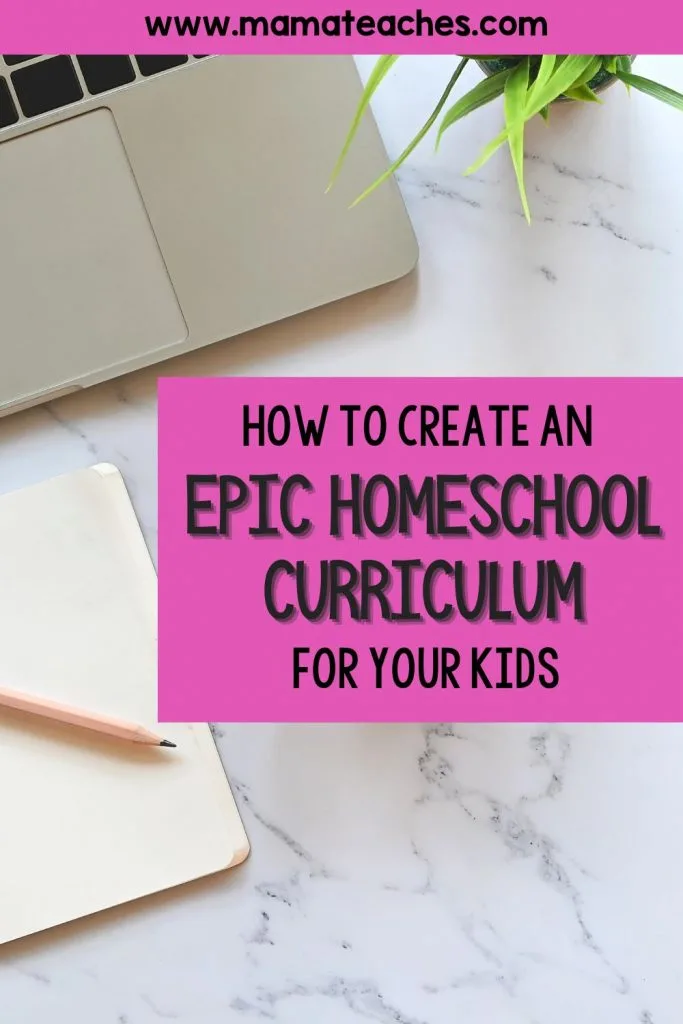 How to Create an Epic Homeschool Curriculum for Your Kids