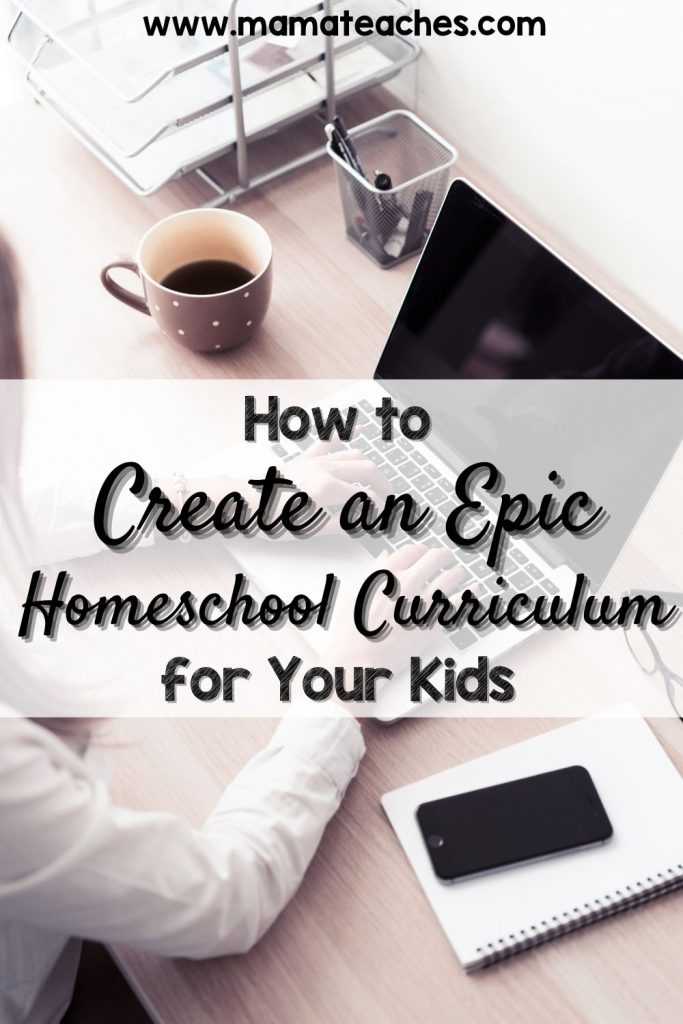 How to Create an Epic Homeschool Curriculum for Your Kids