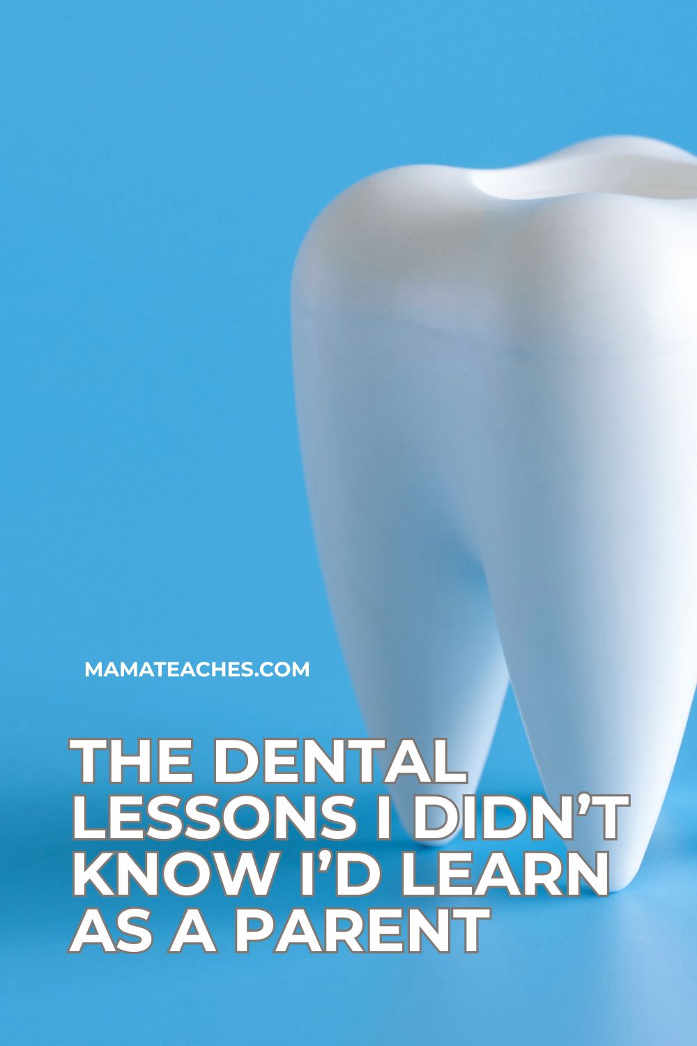 THE DENTAL LESSONS I DIDN'T KNOW I'D LEARN AS A PARENT